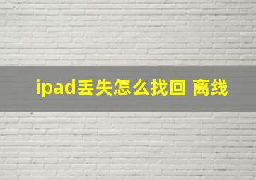 ipad丢失怎么找回 离线